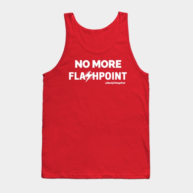 No More Flashpoint Tank Top by Nerdy Things Podcast